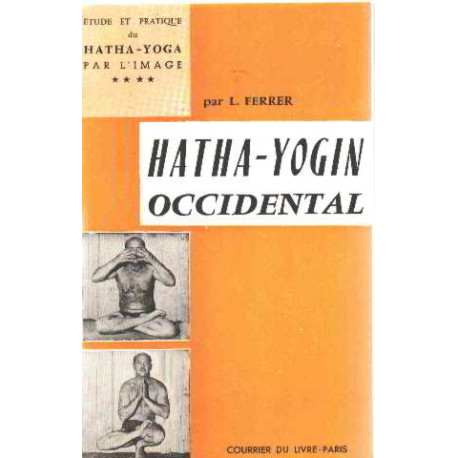 Etude pratique du hata-yoga par l'ilage / tome 4 : hata-yogin...