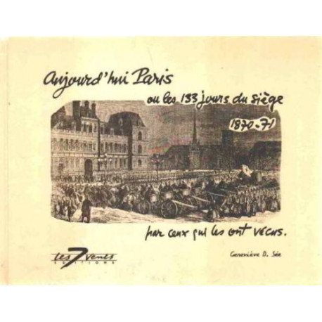Aujourd'hui Paris ou Les 133 jours du siège 1870-71 par ceux qui...