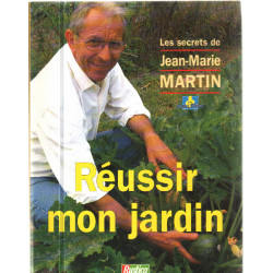 Réussir mon jardin : Les secrets de Jean-Marie Martin