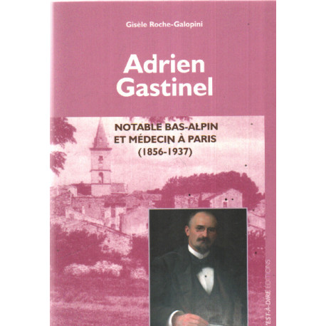 Adrien Gastinel : Notable Bas-Alpin et médecin à Paris 1856-1937