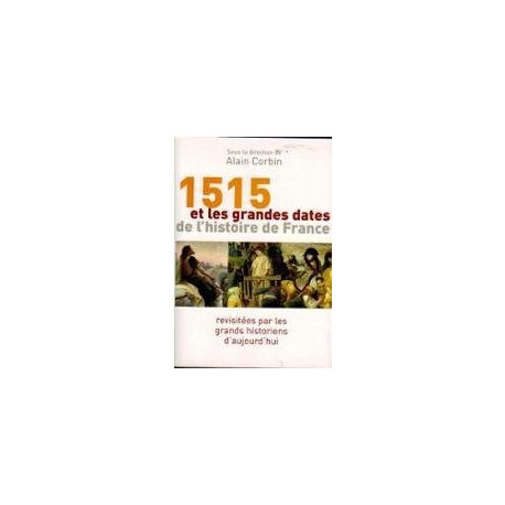 1515 et les grandes dates de l'histoire de France : Revisitées par...