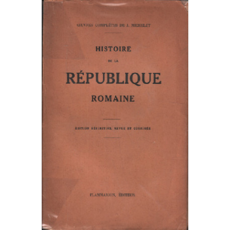 Histoire de la République romaine. Edition définitive revue et...