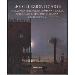 Le collezioni d'Arte della Cassa di Risparmio di Padova e Rovigo...