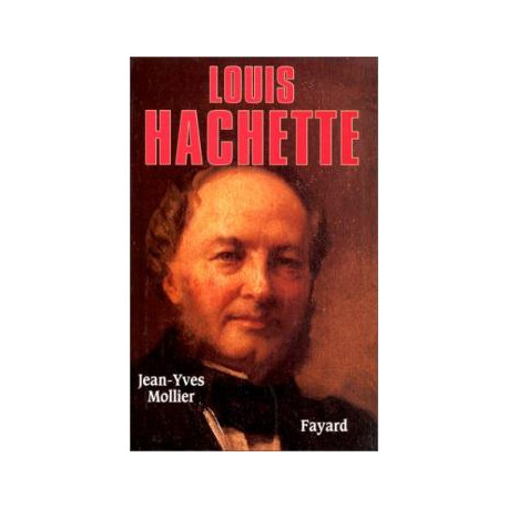 Louis hachette- le fondateur d'un empire (1800-1864)