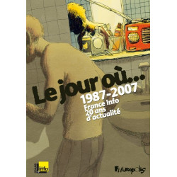 Le jour où...: 1987-2007 : France Info 20 ans d'actualité