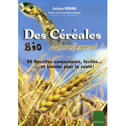 Des Céréales Bio Naturellement : 90 Recettes faciles...
