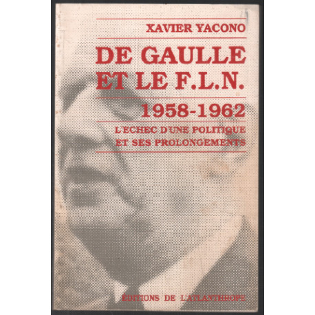 De Gaulle et le F.L.N : 1958-1962 l'échec d'une politique et ses...