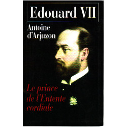 Édouard VII 1841-1910 : Le prince de l'Entente cordiale