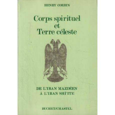 Corps spirituel et terre celeste / de l'iran mazdéen a l'iran shi'ite