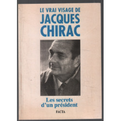 Le vrai visage de jacques chirac : les vrais secrets d'un président