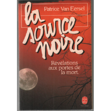 La Source Noire. Révélations Aux Portes De La Mort