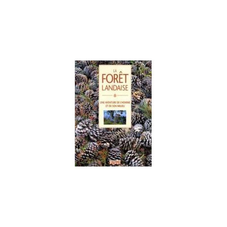 La Forêt Landaise. Une Aventure De L'homme Et De Son Milieu