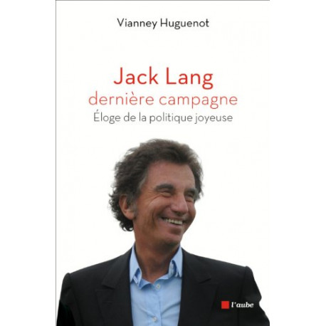 Jack Lang dernière campagne Eloge de la politique