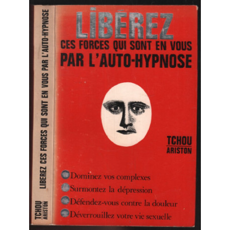 Libérez ces forces qui sont en vous par l'auto-hypnose