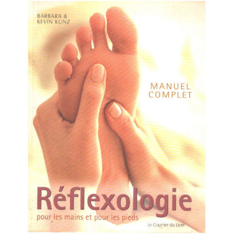 Réflexologie pour les mains et les pieds : Manuel complet