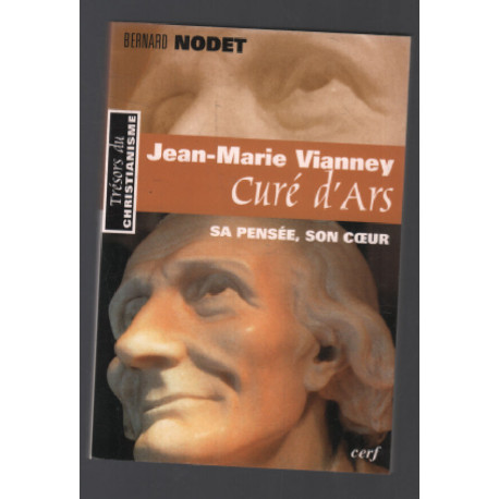 Jean-Marie Vianney curé d'Ars : Sa pensée son coeur