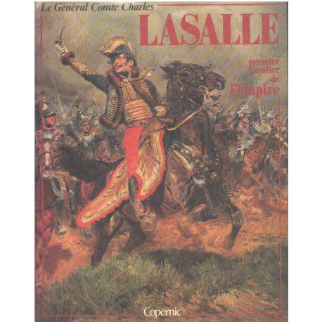 Le Général Comte Charles Lasalle 1775-1809 - Premier cavalier de...