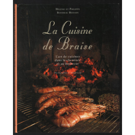 La cuisine de Braise : l'art de cuisiner dans la cheminée et au...