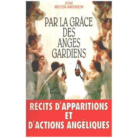 Par la grace des anges gardiens/ récits d'apparitions et d'actions...