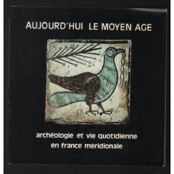 Aujourd'hui le moyen âge : archéologie et vie quotidienne en...