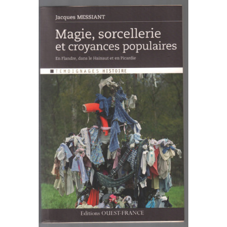 Magie sorcellerie et croyances populaires : En Flandre dans le...