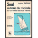 Seul autour du monde sur un voilier de onze mètres : Relation de...