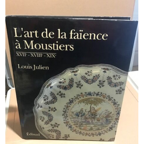 L'art de la faïence à Moustiers : XVIIe XVIIIe et XIXe