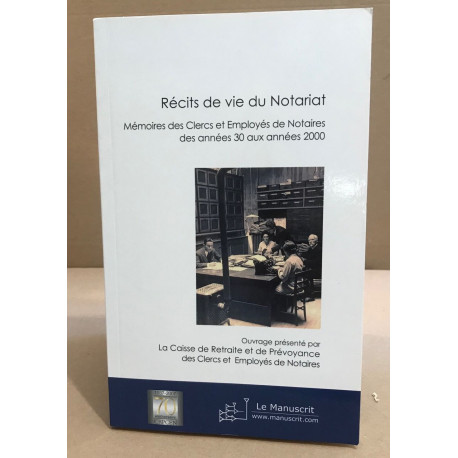 Récits de vie du Notariat: Mémoire des clercs et employés de...