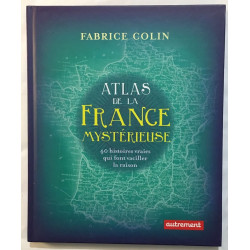 Atlas de la France mystérieuse: 40 histoires vraies qui font...