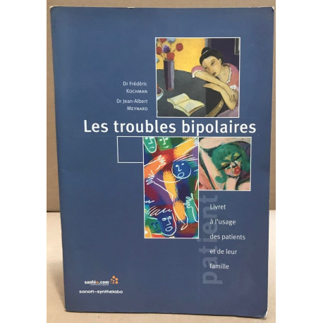 Les troubles bipolaires . Livret à l'usage des patients et de leur...