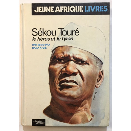 Sékou Touré : le héros et le tyran