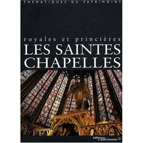 Les Saintes-Chapelles. Royales et princières