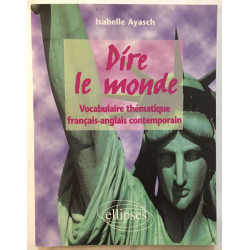Dire le monde : Vocabulaire Thématique Français-Anglais Contemporain