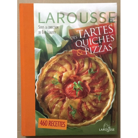 Larousse des tartes et quiches et pizzas (460 recettes)