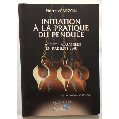 Initiation à la Pratique du Pendule : L'art et la maniére en...