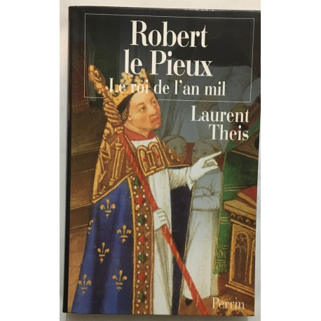 Robert le Pieux. Le Roi de l'An mil