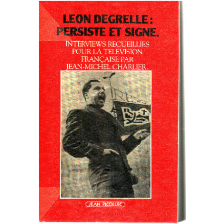 Léon Degrelle : persiste et signe. Interviews recueillies pour la...