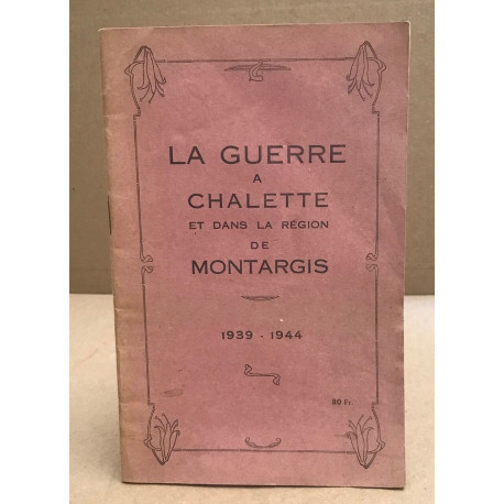 La guerre a chalette et dans la region de Montargis/ 1939-1944