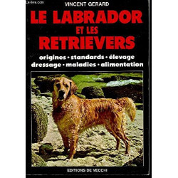 Le labrador et les retrievers : Origines standards élevage...