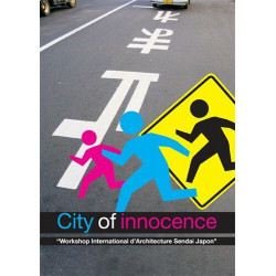 City of innocence: Workshop International d'Architecture Sendai...