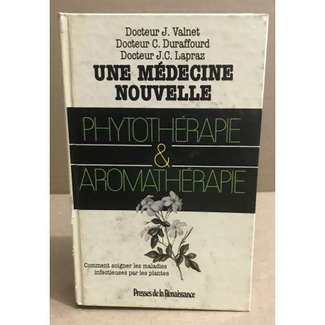 Une Médecine nouvelle phytothérapie et aromathérapie : Comment...
