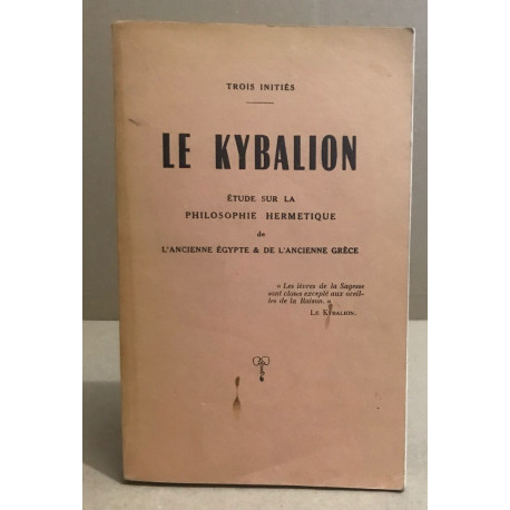 Le kybalion / etude sur la philosophie hermétique de l'ancienne...