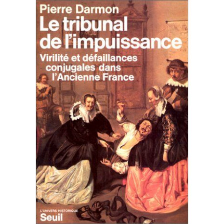 Le Tribunal de l'impuissance. Virilité et défaillances conjugales...