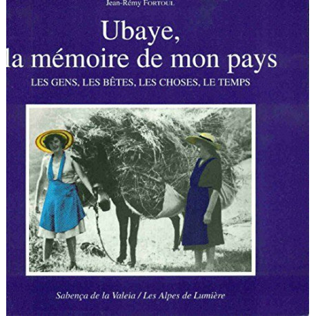 Ubaye la mémoire de mon pays / les gens les bêtes les choses le temps