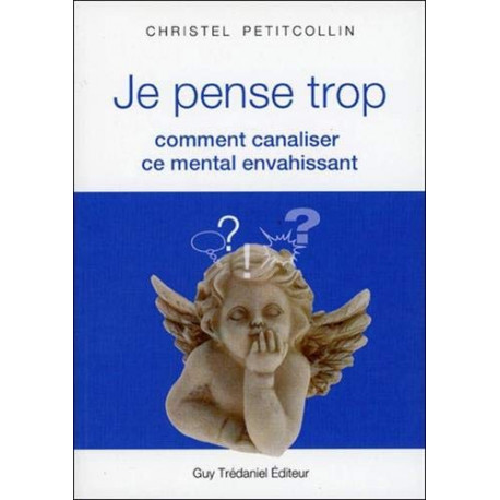 Je pense trop : Comment canaliser ce mental envahissant