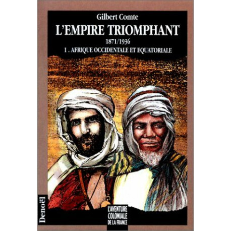 L'aventure coloniale de la France - L'Empire triomphant 1871-1936...
