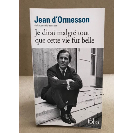 Je dirai malgré tout que cette vie fut belle