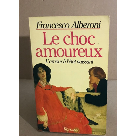 Le choc amoureux / recherches sur l'etat naissant de l'amour