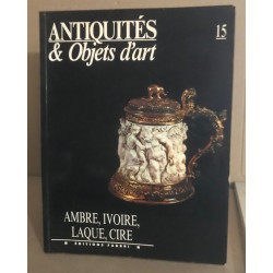 Antiquites et objets d'art n°15 : AMBRE? IVOIRE? LAQUE? CIRE