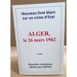Alger le 26 mars 1962/ nouveau livre blanc sur un crime d'état